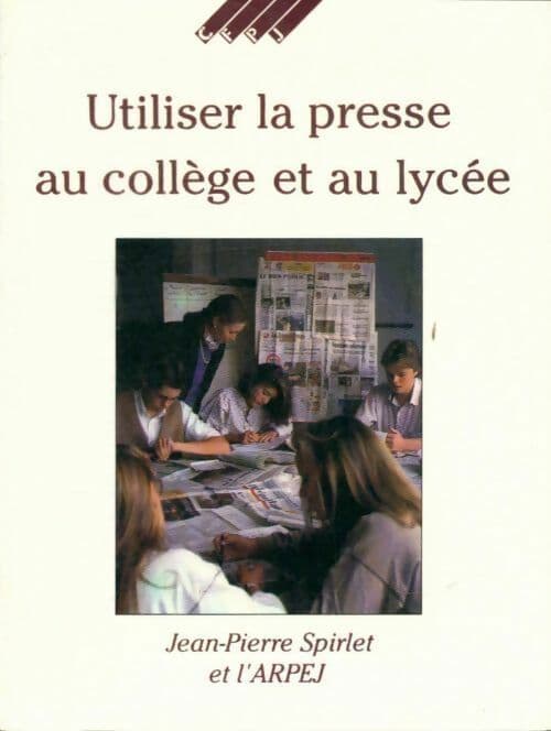 Utiliser la presse au collège et au lycée - Jean-Pierre Spirlet