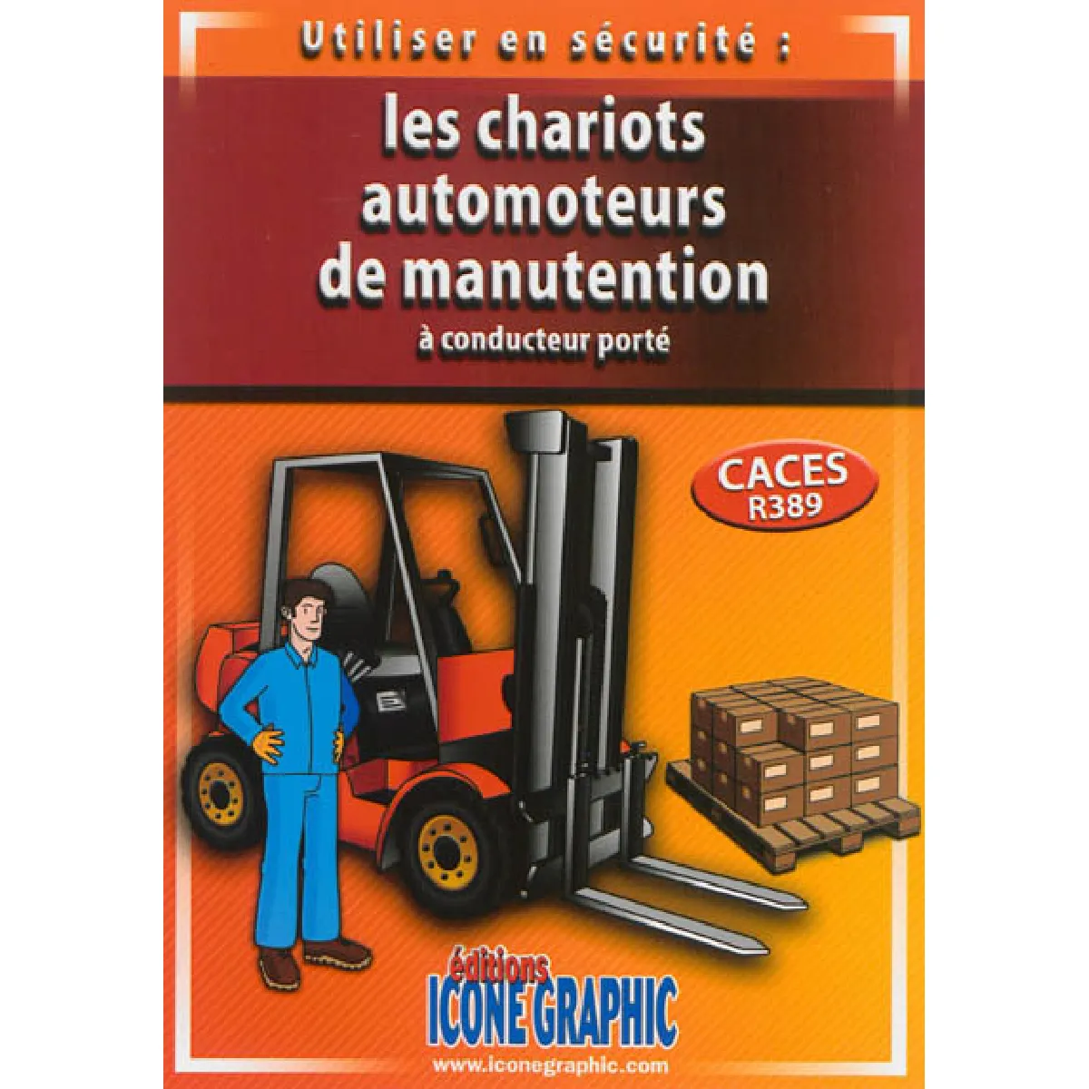 Utiliser en sécurité : les chariots automoteurs de manutention à conducteur porté : préparation au Certificat d'aptitude à la conduite en sécurité, CACES R389